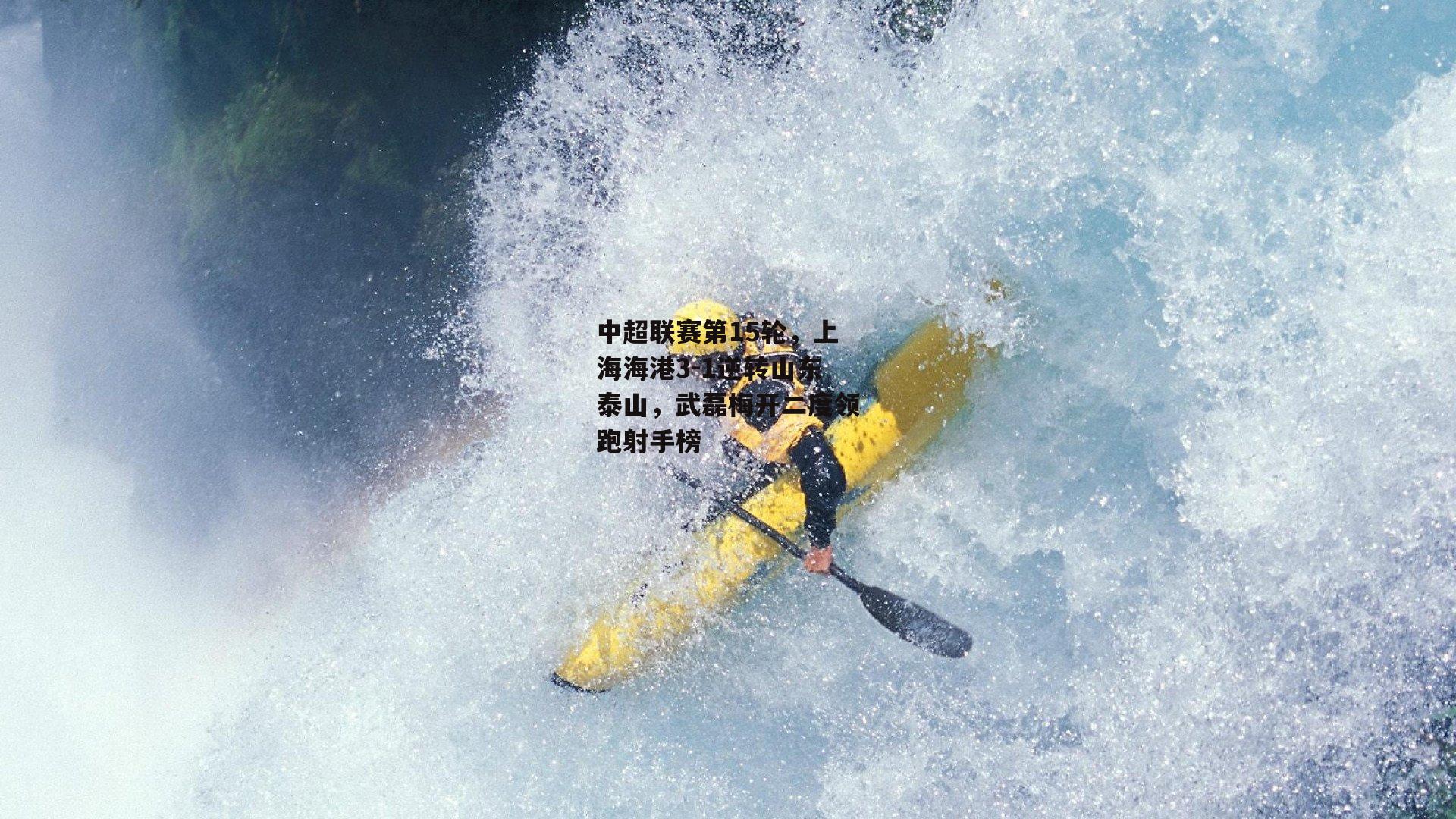 中超联赛第15轮，上海海港3-1逆转山东泰山，武磊梅开二度领跑射手榜