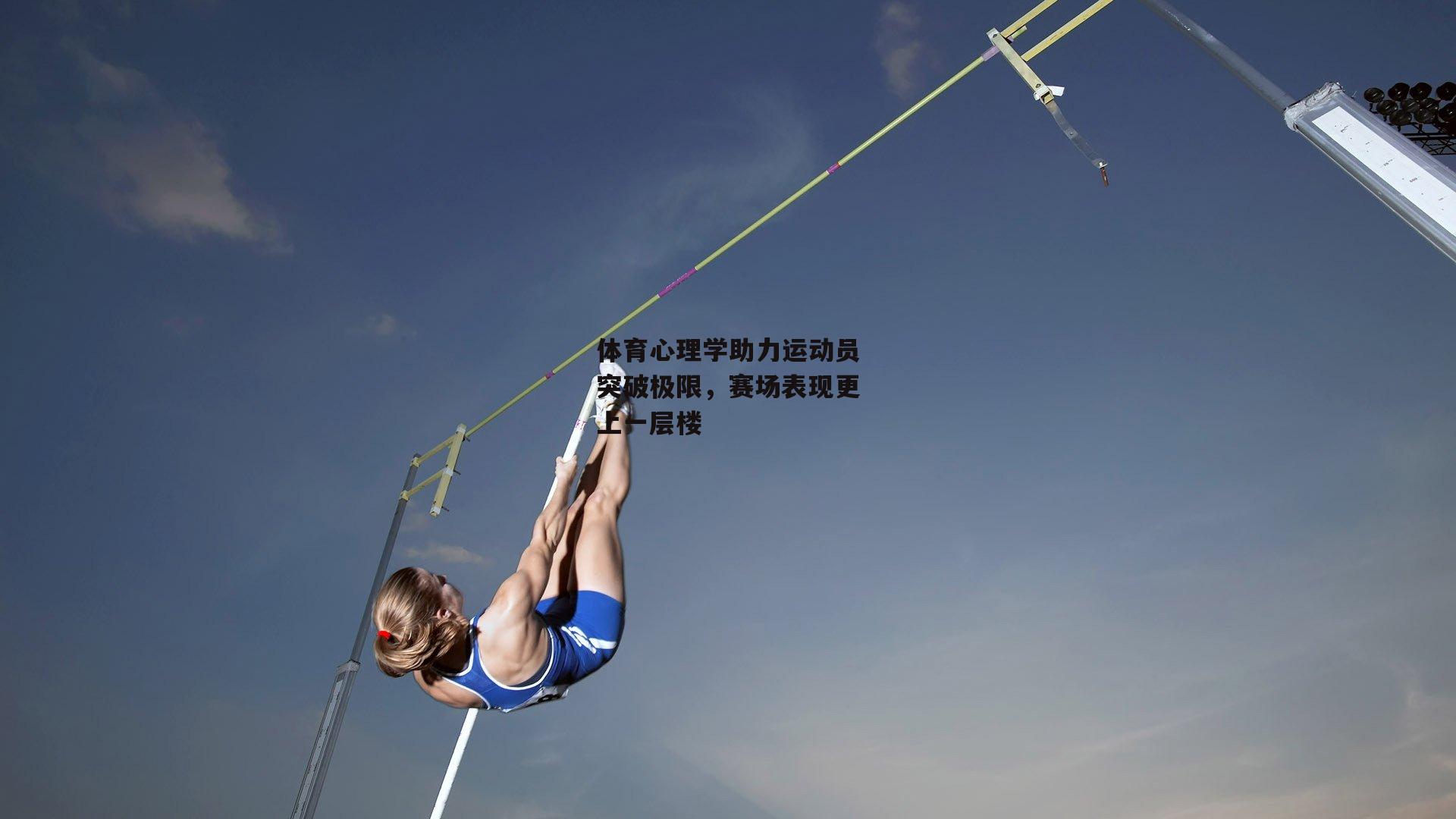 体育心理学助力运动员突破极限，赛场表现更上一层楼