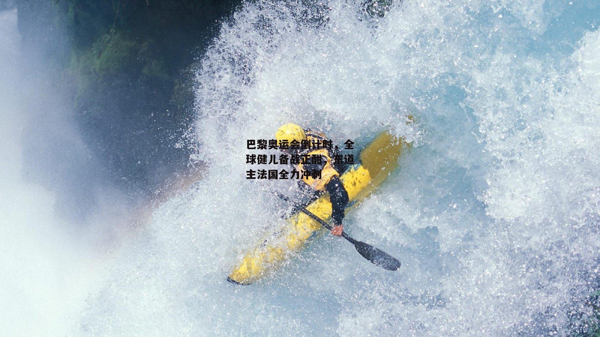 巴黎奥运会倒计时，全球健儿备战正酣，东道主法国全力冲刺