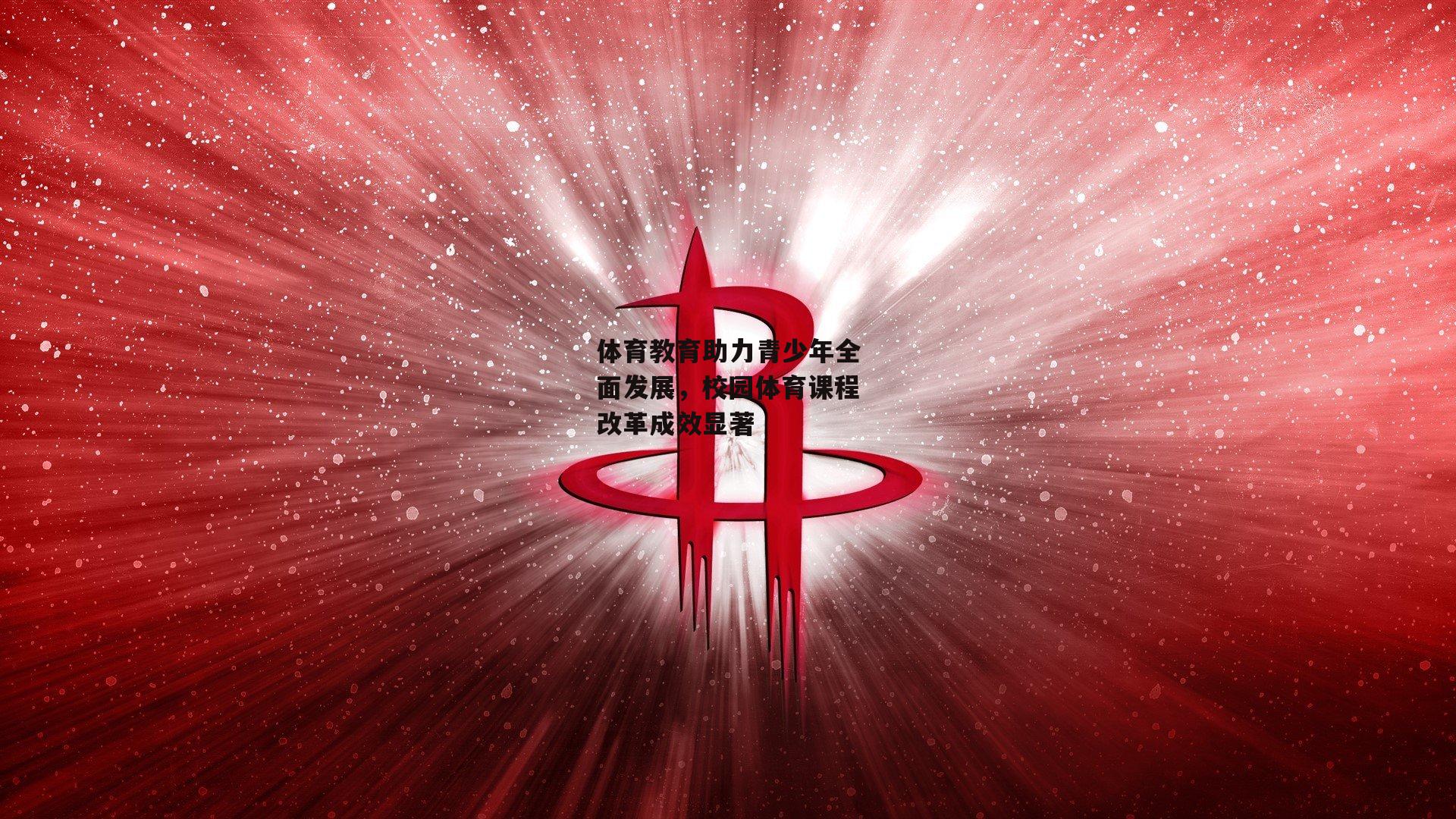 体育教育助力青少年全面发展，校园体育课程改革成效显著